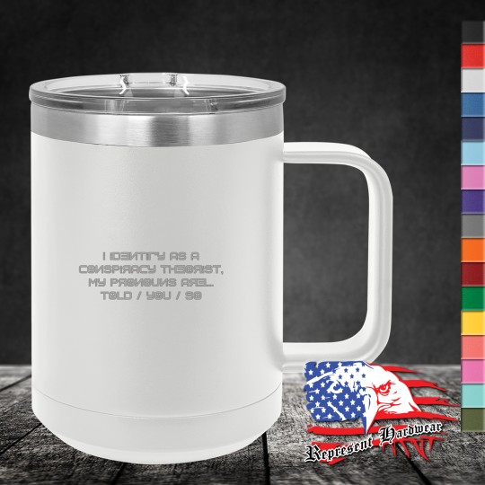 15 oz Travel Mug - I Identify as a conspiracy Theorist, My pronouns are Told / You / So 15 oz Travel Mug - I Identify as a conspiracy Theorist, My pronouns are Told / You / So