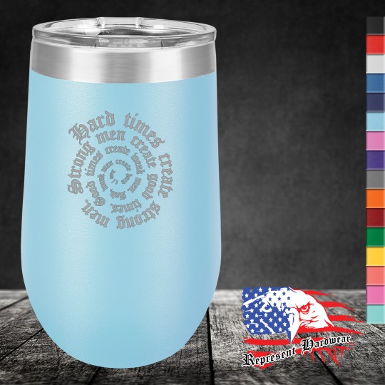 16 oz Stemless Wine Tumbler - Hard times create strong men. Strong men create good times. Good times create weak men, and weak men create hard times.