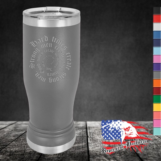 14 oz Pilsner Tumbler - Hard times create strong men. Strong men create good times. Good times create weak men, and weak men create hard times.
