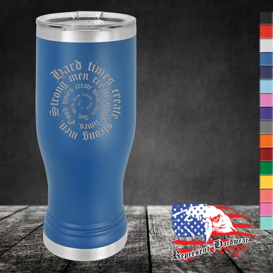 20 oz Pilsner Tumbler - Hard times create strong men. Strong men create good times. Good times create weak men, and weak men create hard times.