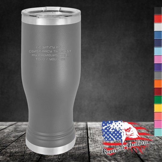 20 oz Pilsner Tumbler - I Identify as a conspiracy Theorist, My pronouns are Told / You / So